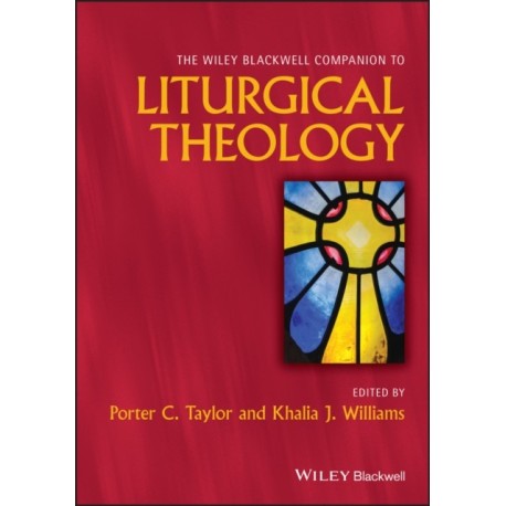 The Wiley Blackwell Companion to Liturgical Theology