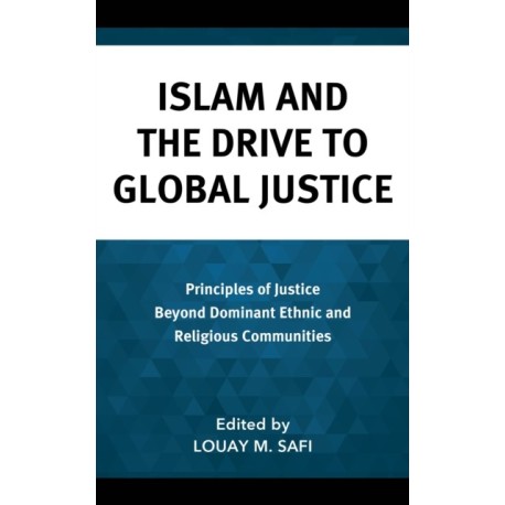 Islam and the Drive to Global Justice: Principles of Justice Beyond Dominant Ethnic and Religious Communities
