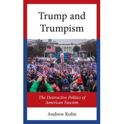The Trump and Trumpism: The Destructive Politics of American Fascism