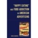 “Happy Eating” and Food Addiction in American Advertising