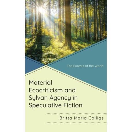 Material Ecocriticism and Sylvan Agency in Speculative Fiction: The Forests of the World