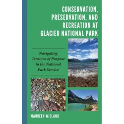Conservation, Preservation, and Recreation at Glacier National Park: Navigating Tensions of Purpose in the National Park Service