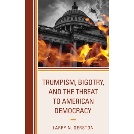 Trumpism, Bigotry, and the Threat to American Democracy