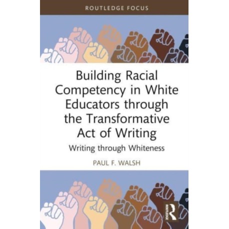 Building Racial Competency in White Educators through the Transformative Act of Writing: Writing through Whiteness