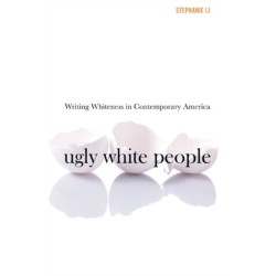 Ugly White People: Writing Whiteness in Contemporary America