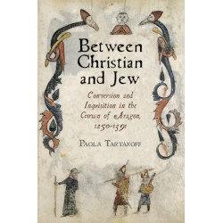 Between Christian and Jew: Conversion and Inquisition in the Crown of Aragon, 1250-1391