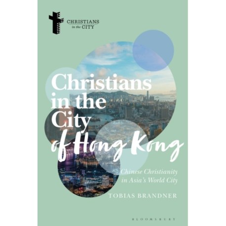 Christians in the City of Hong Kong: Chinese Christianity in Asia's World City
