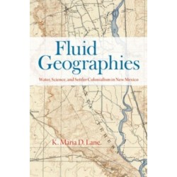 Fluid Geographies: Water, Science, and Settler Colonialism in New Mexico