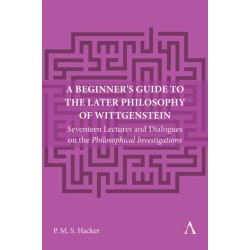 A Beginner's Guide to the Later Philosophy of Wittgenstein: Seventeen Lectures and Dialogues on the Philosophical Investigations