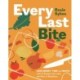 Every Last Bite: Save Money, Time and Waste with 70 Recipes that Make the Most of Mealtimes