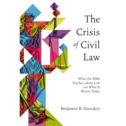 The Crisis of Civil Law: What the Bible Teaches about Law and What It Means Today