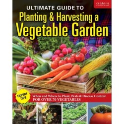 Ultimate Guide to Planting & Growing Vegetables at Home: Get High-Yield Results with Expert Advice on Planting, Growing, Composting, and Controlling Pests for Over 80 Vegetable Varieties