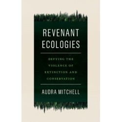 Revenant Ecologies: Defying the Violence of Extinction and Conservation