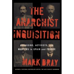 The Anarchist Inquisition: Assassins, Activists, and Martyrs in Spain and France