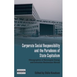 Corporate Social Responsibility and the Paradoxes of State Capitalism: Ethnographies of Norwegian Energy and Extraction Businesses Abroad