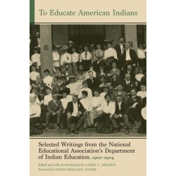 To Educate American Indians: Selected Writings from the National Educational Association's Department of Indian Education, 1900–1904