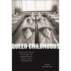 Queer Childhoods: Institutional Futures of Indigeneity, Race, and Disability
