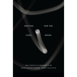 Waiting for the Cool Moon: Anti-imperialist Struggles in the Heart of Japan's Empire