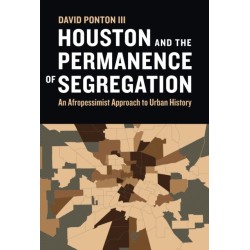 Houston and the Permanence of Segregation: An Afropessimist Approach to Urban History