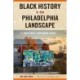 Black History in the Philadelphia Landscape: Deep Roots, Continuing Legacy