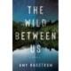 The Wild Between Us: A Novel