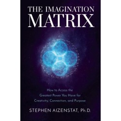 The Imagination Matrix: How to Access the Greatest Power You Have for Creativity, Connection, and Purpose