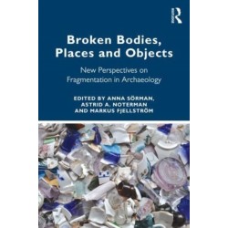 Broken Bodies, Places and Objects: New Perspectives on Fragmentation in Archaeology