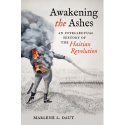 Awakening the Ashes: An Intellectual History of the Haitian Revolution