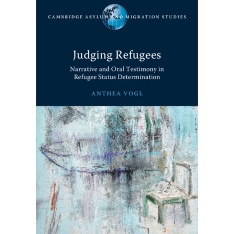 Judging Refugees: Narrative and Oral Testimony in Refugee Status Determination