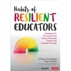 Habits of Resilient Educators: Strategies for Thriving During Times of Anxiety, Doubt, and Constant Change