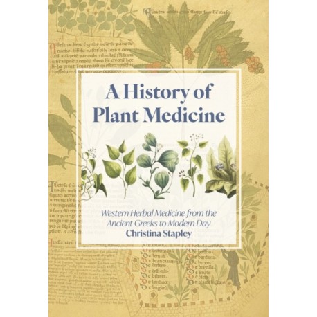 A History of Plant Medicine: Western Herbal Medicine from the Ancient Greeks to the Modern Day