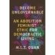 Become Ungovernable: An Abolition Feminist Ethic for Democratic Living