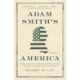 Adam Smith’s America: How a Scottish Philosopher Became an Icon of American Capitalism