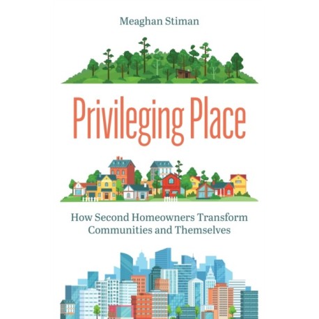 Privileging Place: How Second Homeowners Transform Communities and Themselves