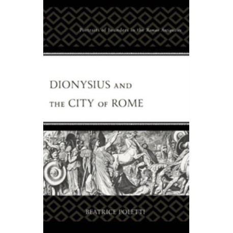 Dionysius and the City of Rome: Portraits of Founders in the Roman Antiquities