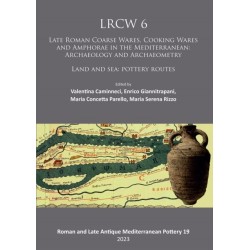 LRCW 6: Late Roman Coarse Wares, Cooking Wares and Amphorae in the Mediterranean: Archaeology and Archaeometry: Land and Sea: Pottery Routes