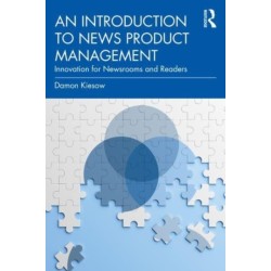 An Introduction to News Product Management: Innovation for Newsrooms and Readers