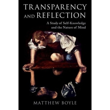 Transparency and Reflection: A Study of Self-Knowledge and the Nature of Mind