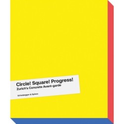 Circle! Square! Progress!: Zurich's Concrete Avant-garde. Max Bill, Camille Graeser, Verena Loewensberg, Richard Paul Lohse and Their Times