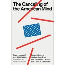 The Canceling of the American Mind: Cancel Culture Undermines Trust and Threatens Us All-But There Is a Solution