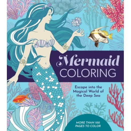 Mermaid Coloring: Escape into the Magical World of the Deep Sea - More Than 100 Pages to Color