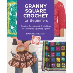 Granny Square Crochet for Beginners: Timeless Techniques and Fresh Ideas for Crocheting Square by Square