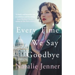 Every Time We Say Goodbye: 'Heartbreaking, engrossing, and thoroughly dazzling' - Nina de Gramont, author of The Christie Affair