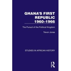Ghana's First Republic 1960-1966: The Pursuit of the Political Kingdom