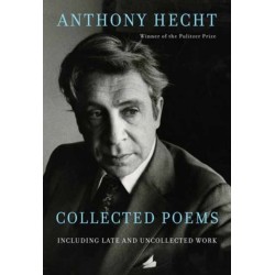 Collected Poems of Anthony Hecht: Including late and uncollected work