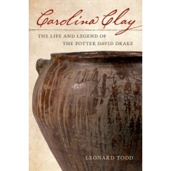 Carolina Clay: The Life and Legend of the Potter David Drake