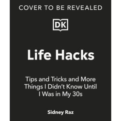 Life Hacks, Tips and Tricks: And More Things I Didn’t Know Until I Was In My 30s
