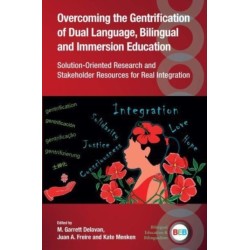 Overcoming the Gentrification of Dual Language, Bilingual and Immersion Education: Solution-Oriented Research and Stakeholder Resources for Real Integration
