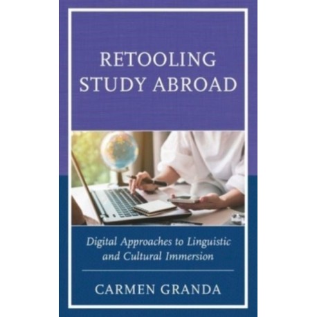 Retooling Study Abroad: Digital Approaches to Linguistic and Cultural Immersion