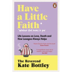 Have A Little Faith: Life Lessons on Love, Death and How Lasagne Always Helps